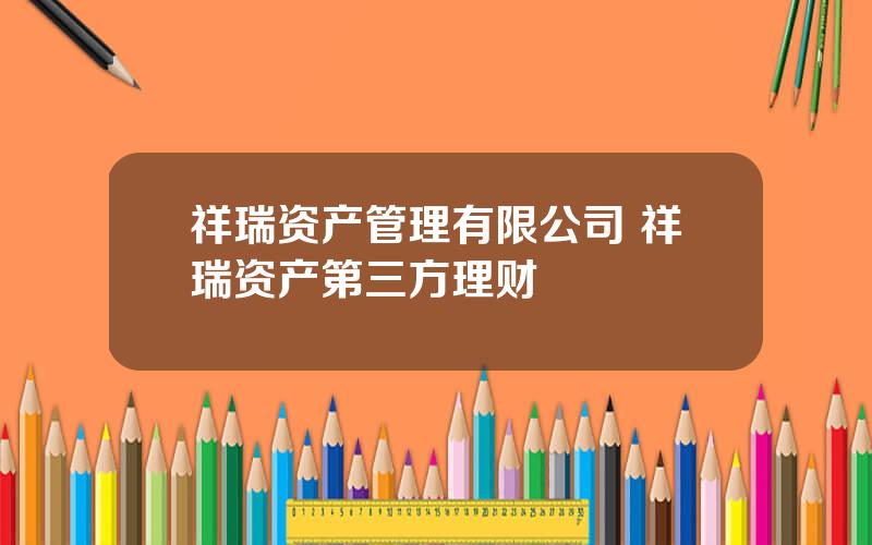 祥瑞资产管理有限公司 祥瑞资产第三方理财